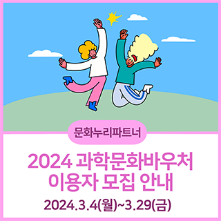 문화누리파트너 2024 과학문화바우처 이용자 모집 안내 2024.3.4(월) ~ 3.29(금)